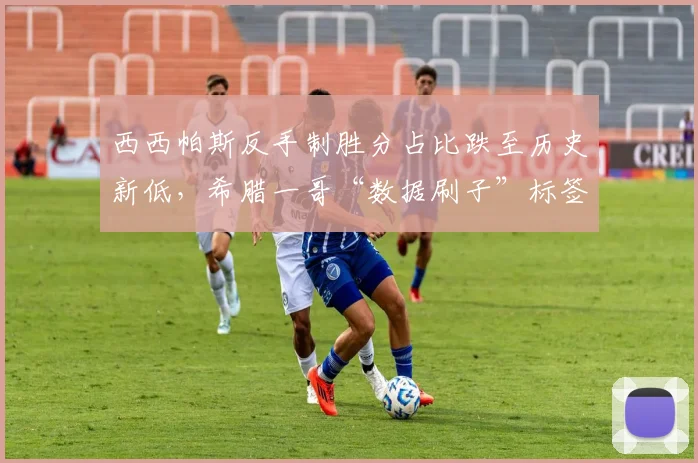 西西帕斯反手制胜分占比跌至历史新低，希腊一哥“数据刷子”标签难摘除